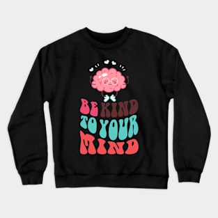 Be Kind To Your Mind Crewneck Sweatshirt